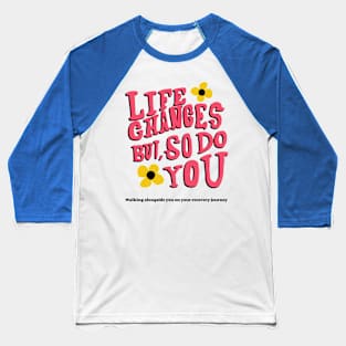 Life Changes but So Do You -Walking alongside you on your recovery journey- Baseball T-Shirt